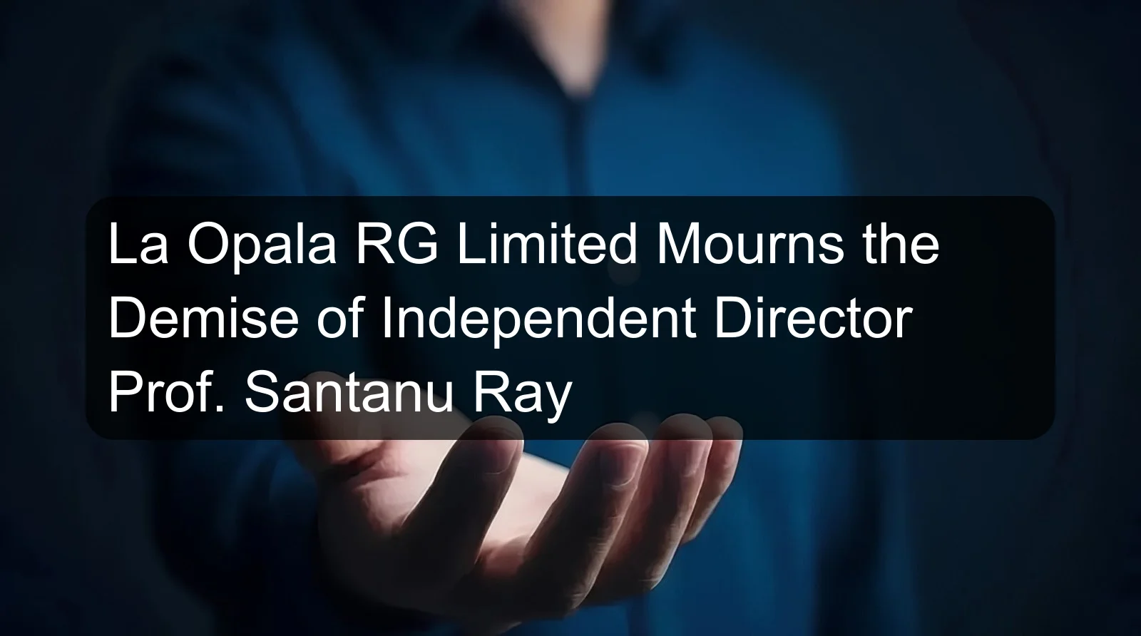 La Opala RG Limited Mourns the Demise of Independent Director Prof. Santanu Ray