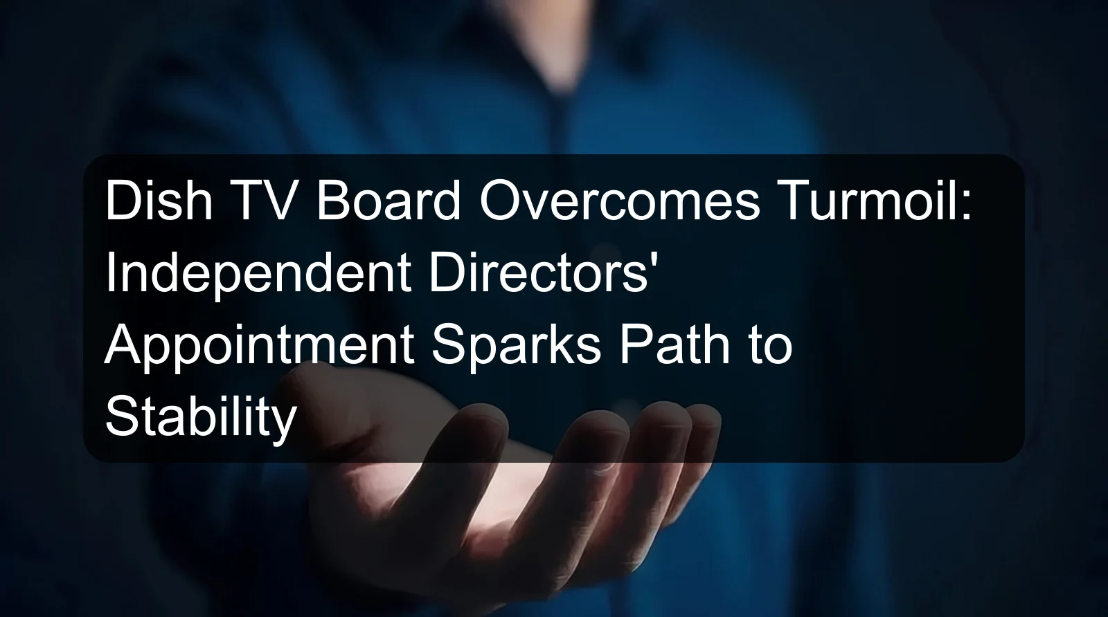 Dish TV Board Overcomes Turmoil: Independent Directors' Appointment Sparks Path to Stability