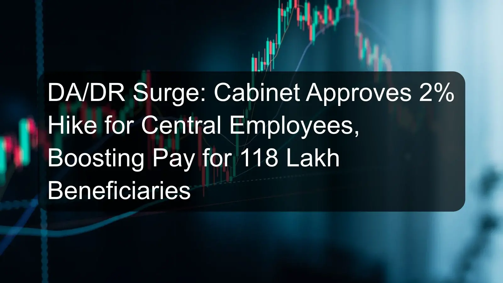 DA/DR Surge: Cabinet Approves 2% Hike for Central Employees, Boosting Pay for 118 Lakh Beneficiaries
