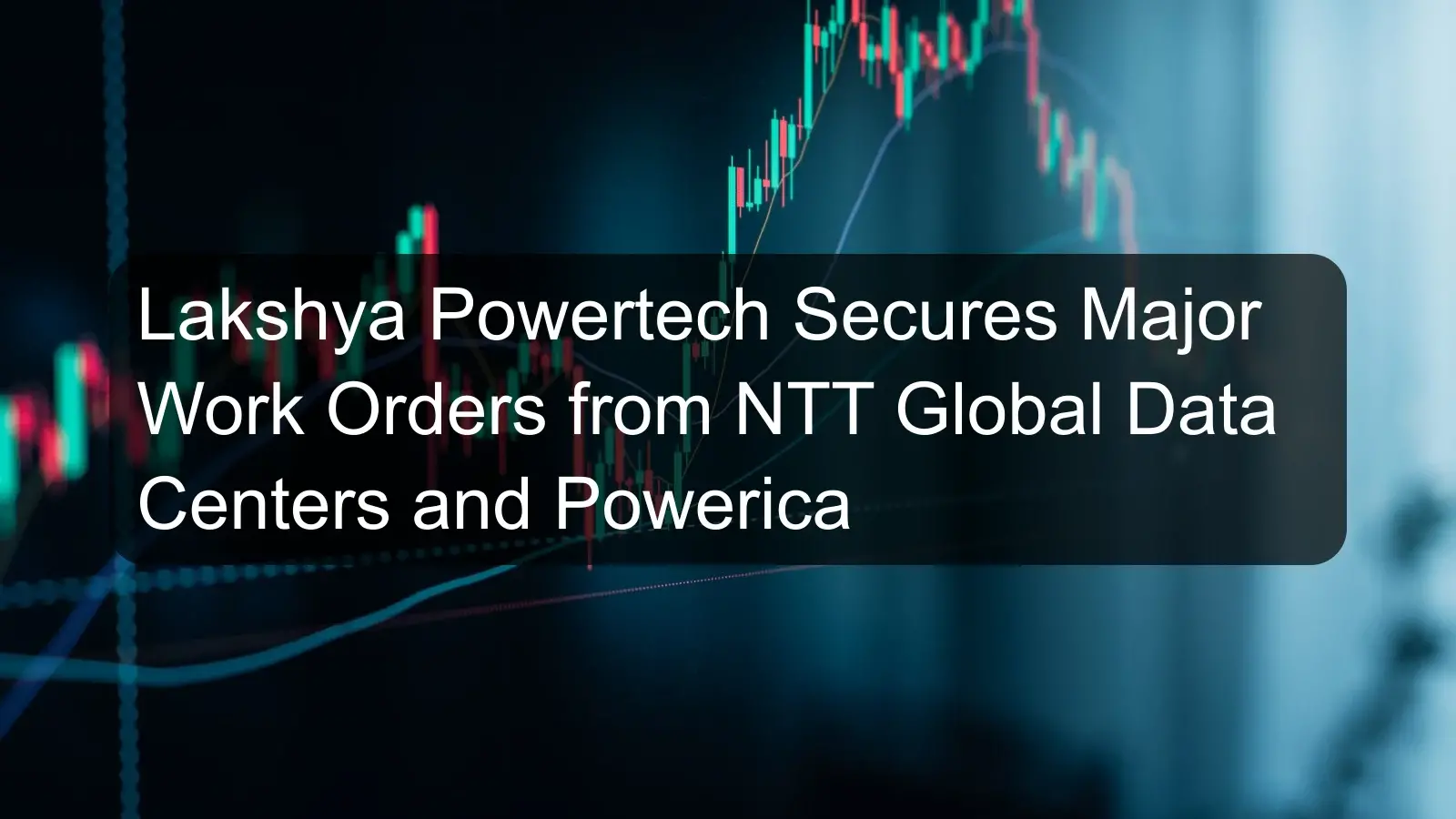 Lakshya Powertech Secures Major Work Orders from NTT Global Data Centers and Powerica