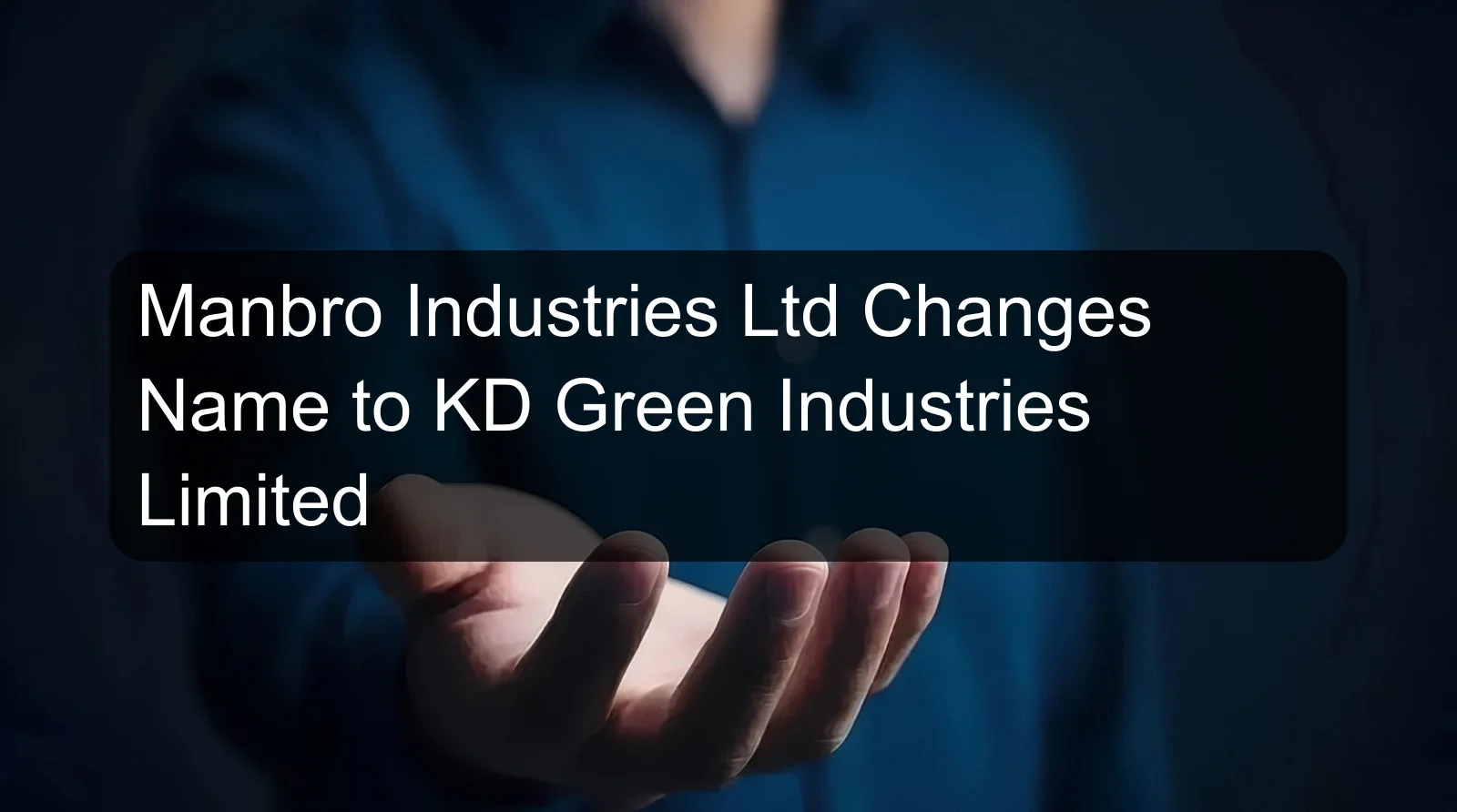 Manbro Industries Ltd Changes Name to KD Green Industries Limited