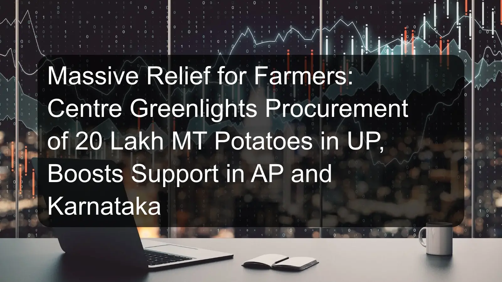 Massive Relief for Farmers: Centre Greenlights Procurement of 20 Lakh MT Potatoes in UP, Boosts Support in AP and Karnataka