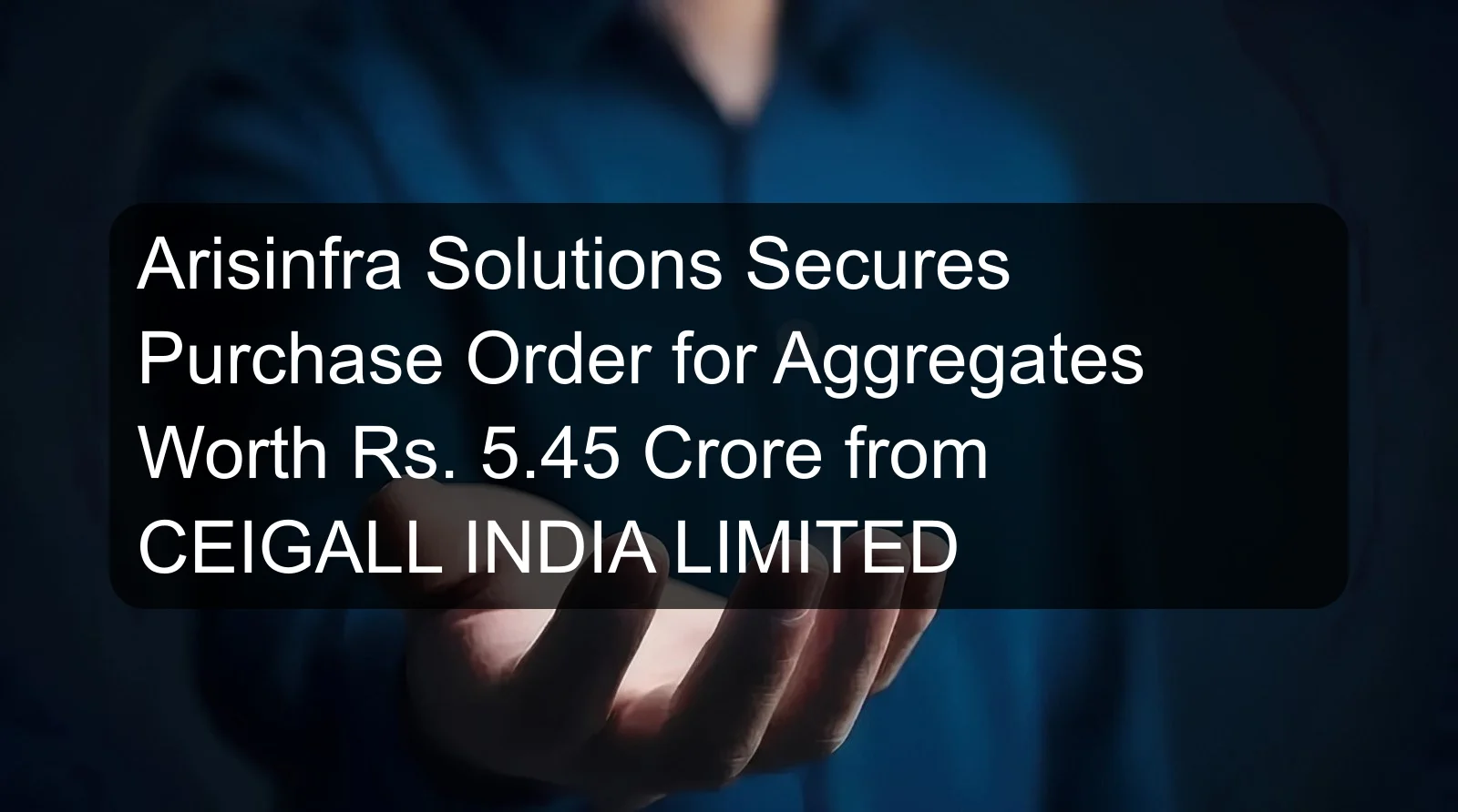 Arisinfra Solutions Secures Purchase Order for Aggregates Worth Rs. 5.45 Crore from CEIGALL INDIA LIMITED
