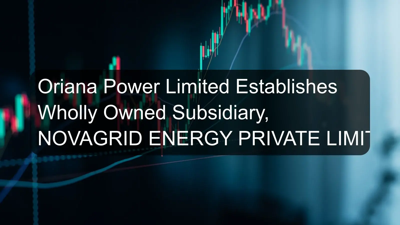 Oriana Power Limited Establishes Wholly Owned Subsidiary, NOVAGRID ENERGY PRIVATE LIMITED