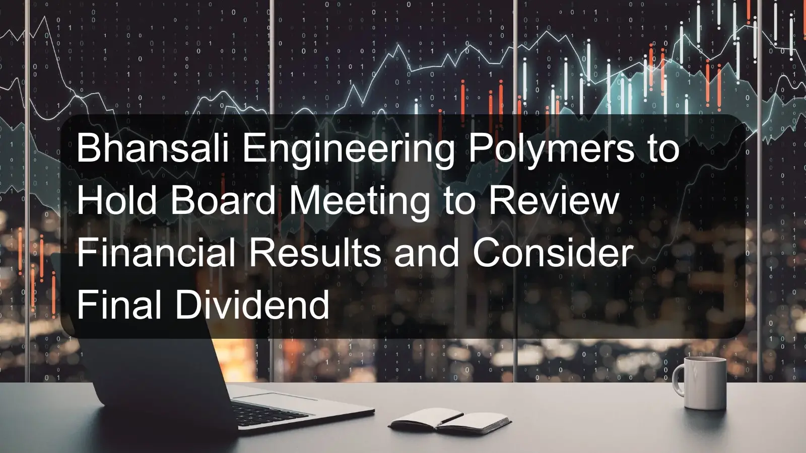 Bhansali Engineering Polymers to Hold Board Meeting to Review Financial Results and Consider Final Dividend