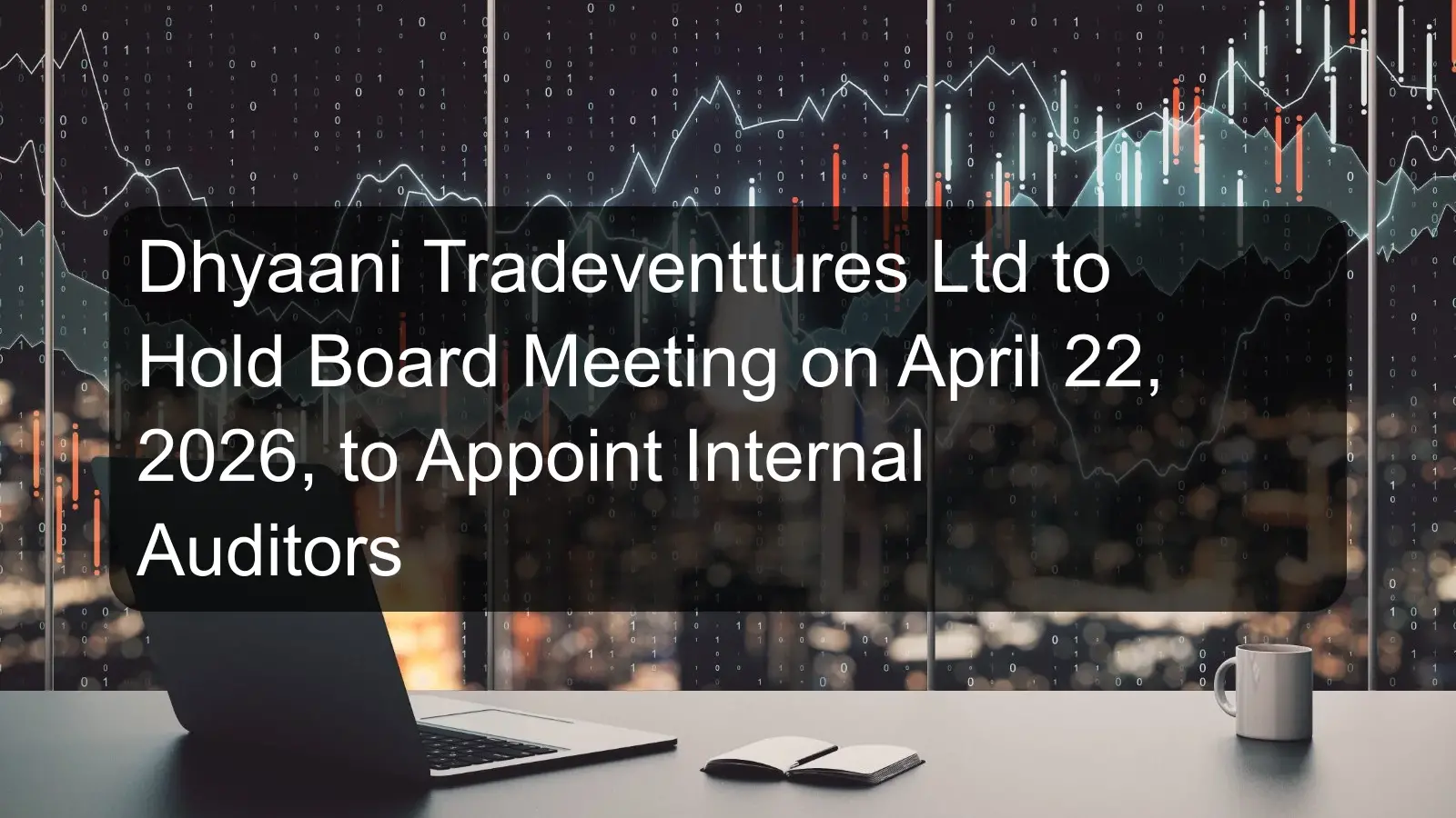 Dhyaani Tradeventtures Ltd to Hold Board Meeting on April 22, 2026, to Appoint Internal Auditors
