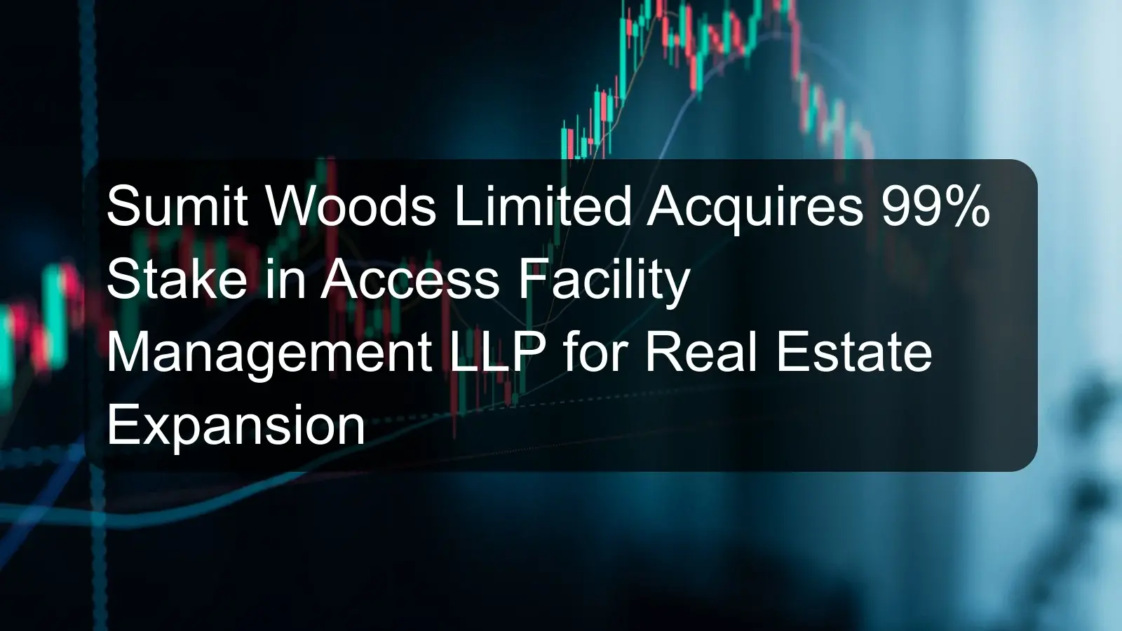 Sumit Woods Limited Acquires 99% Stake in Access Facility Management LLP for Real Estate Expansion