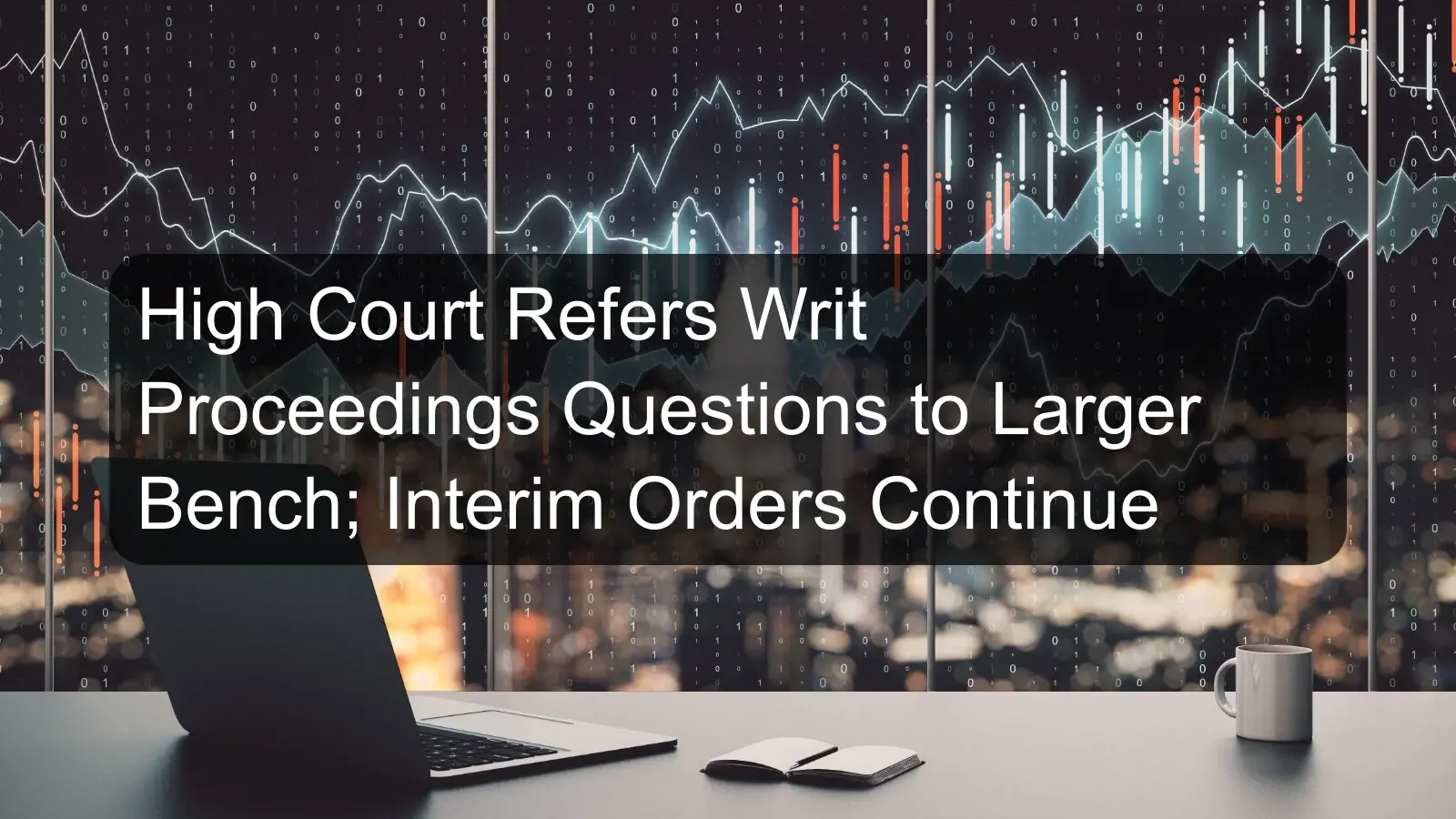 High Court Refers Writ Proceedings Questions to Larger Bench; Interim Orders Continue