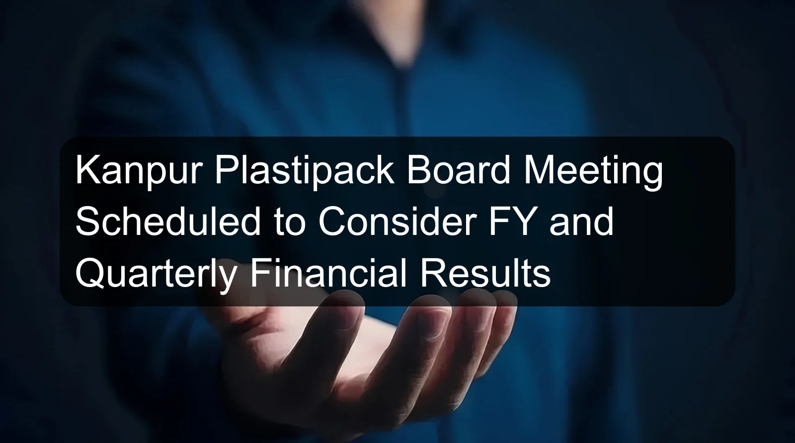 Kanpur Plastipack Board Meeting Scheduled to Consider FY and Quarterly Financial Results
