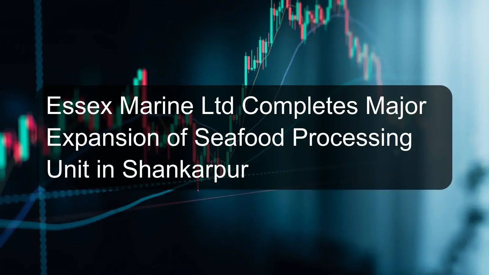 Essex Marine Ltd Completes Major Expansion of Seafood Processing Unit in Shankarpur