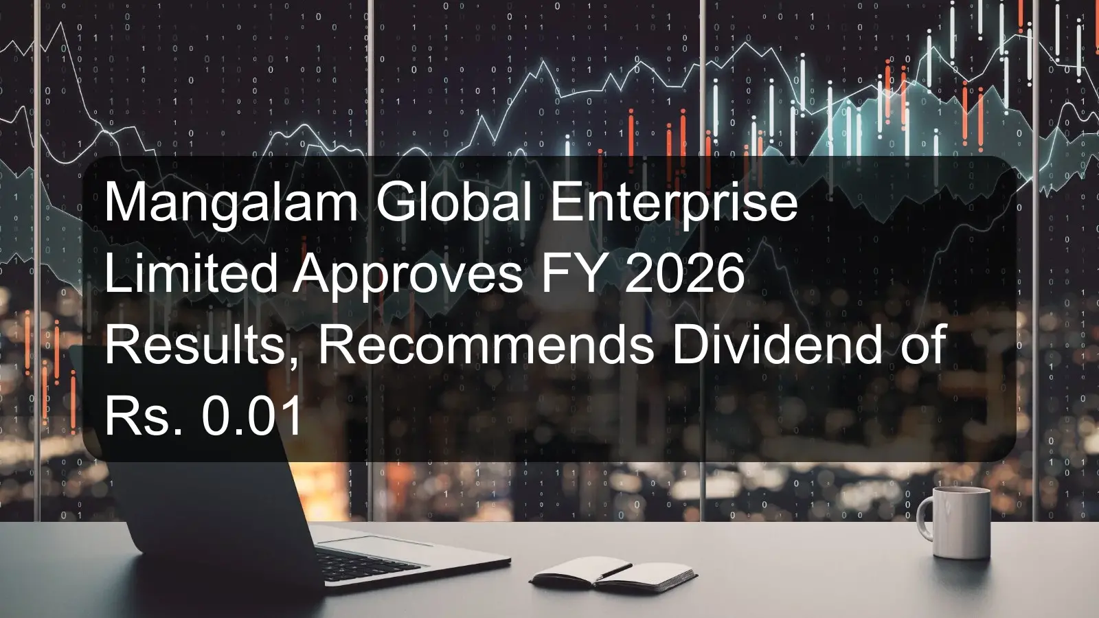 Mangalam Global Enterprise Limited Approves FY 2026 Results, Recommends Dividend of Rs. 0.01