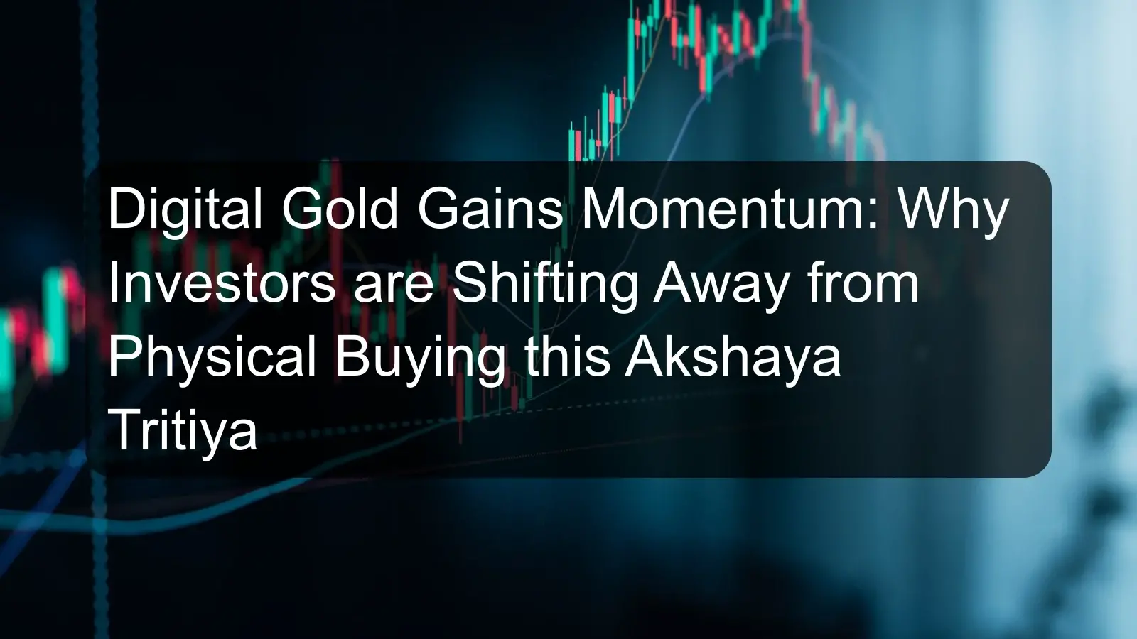 Digital Gold Gains Momentum: Why Investors are Shifting Away from Physical Buying this Akshaya Tritiya