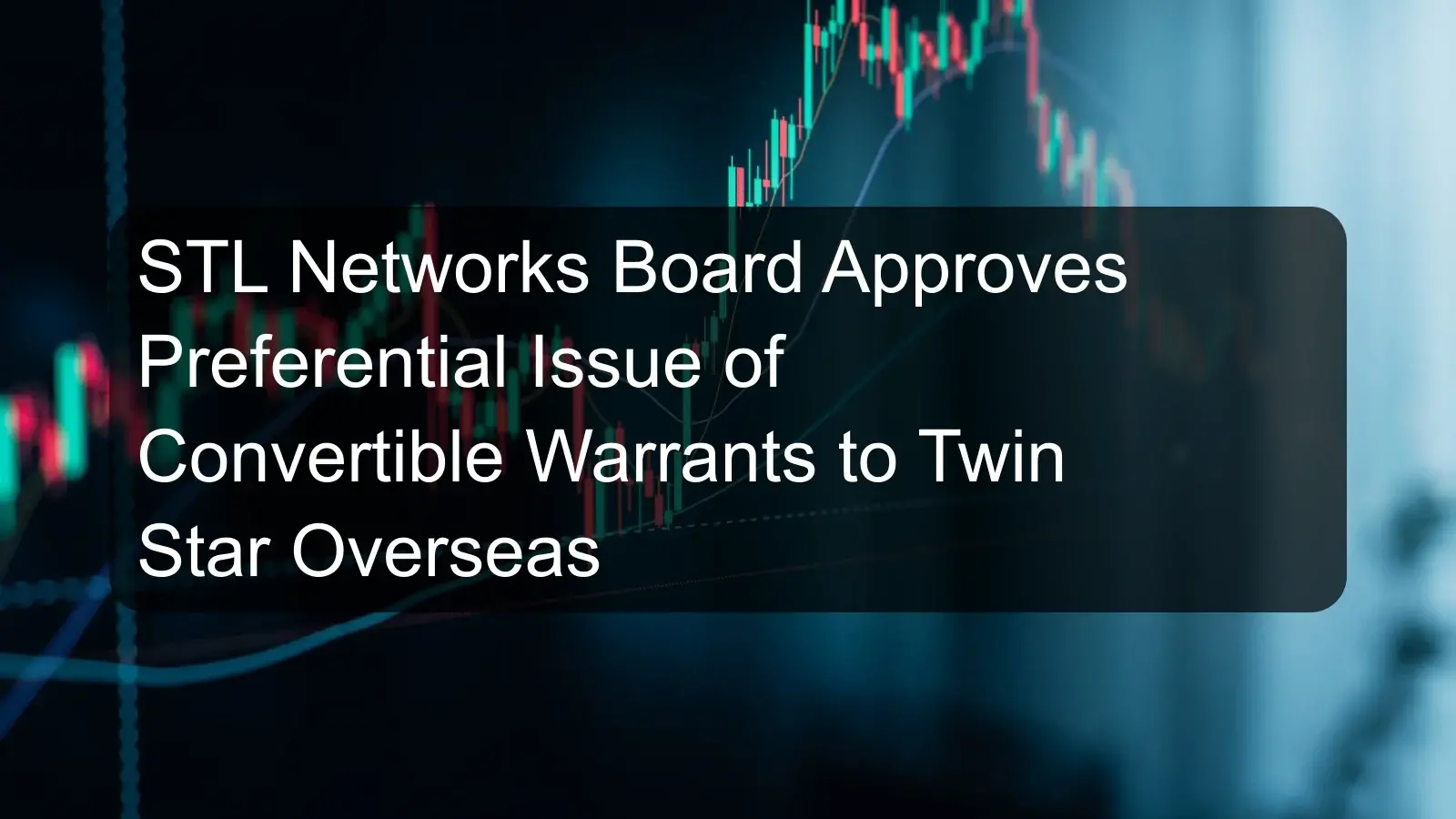 STL Networks Board Approves Preferential Issue of Convertible Warrants to Twin Star Overseas