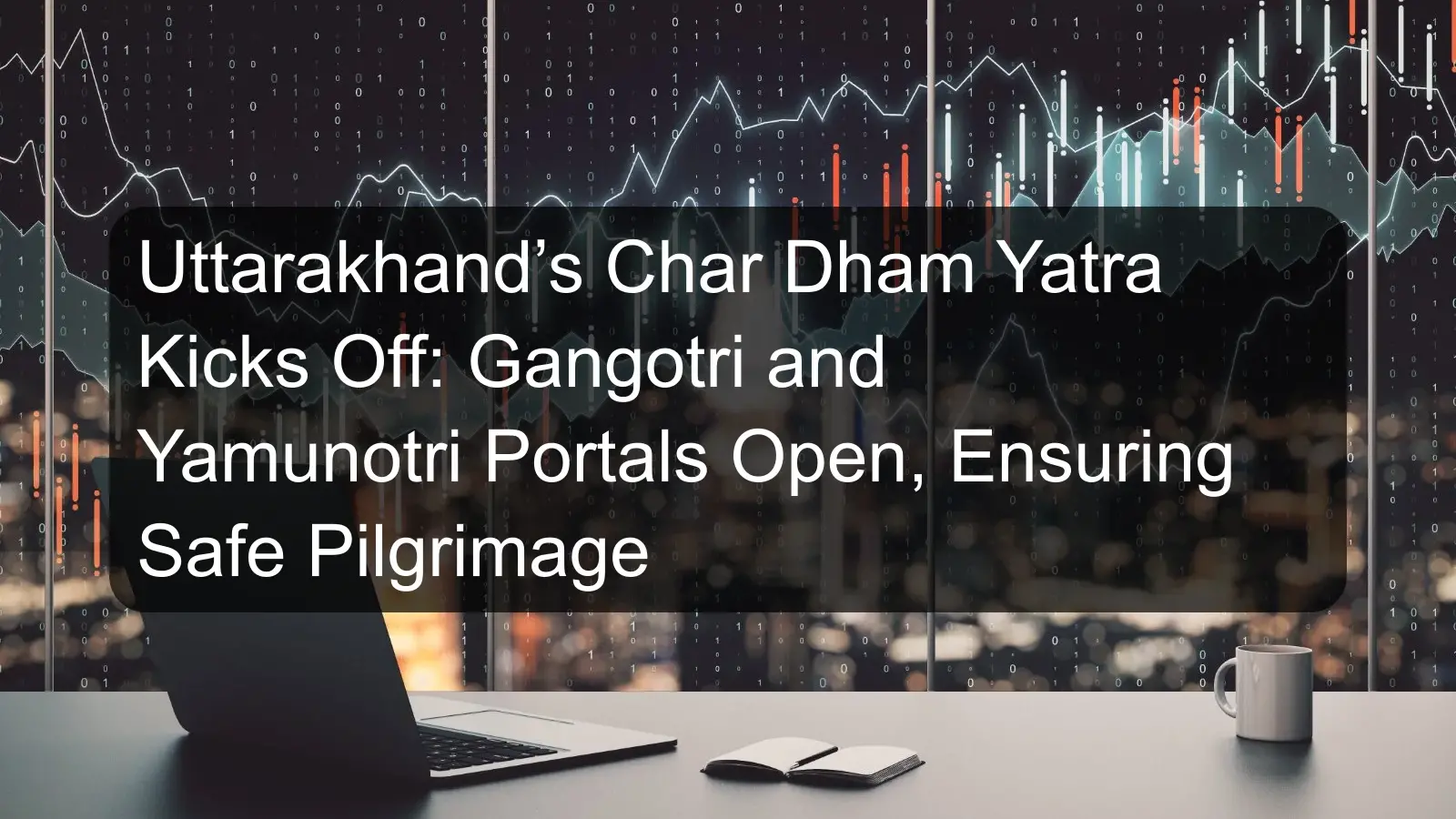 Uttarakhand’s Char Dham Yatra Kicks Off: Gangotri and Yamunotri Portals Open, Ensuring Safe Pilgrimage