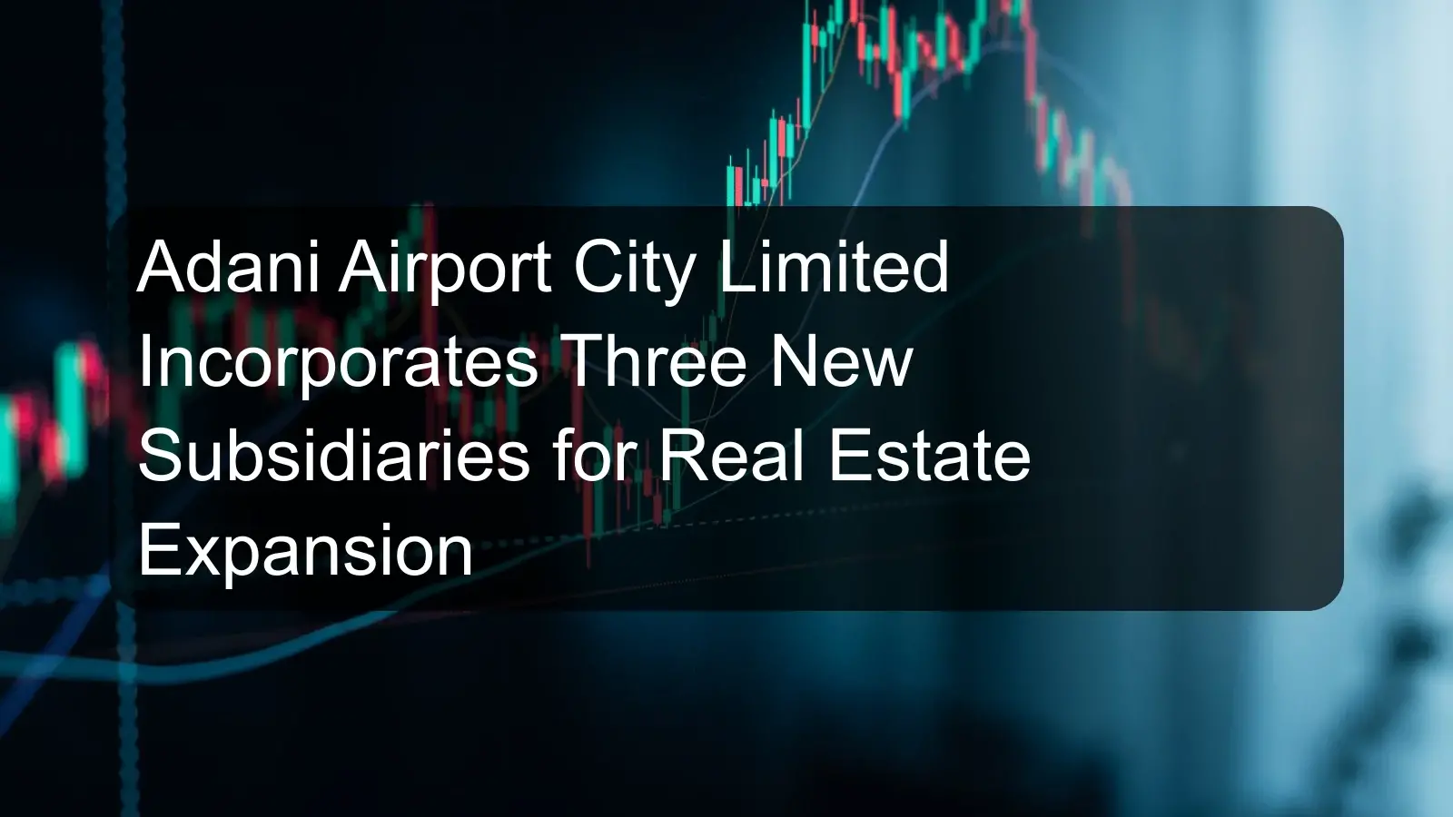 Adani Airport City Limited Incorporates Three New Subsidiaries for Real Estate Expansion
