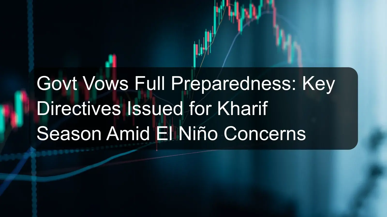 Govt Vows Full Preparedness: Key Directives Issued for Kharif Season Amid El Niño Concerns