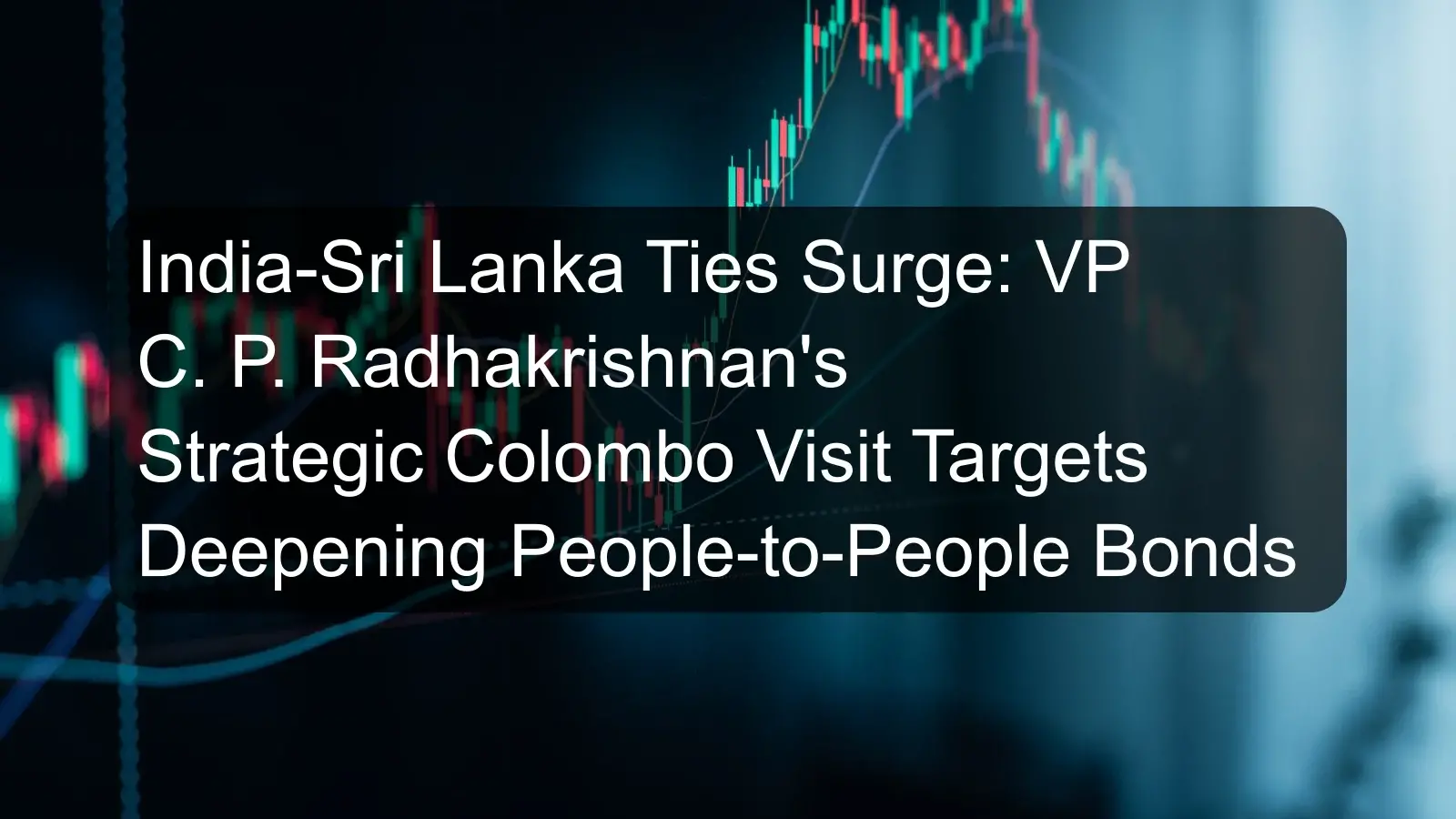 India-Sri Lanka Ties Surge: VP C. P. Radhakrishnan's Strategic Colombo Visit Targets Deepening People-to-People Bonds
