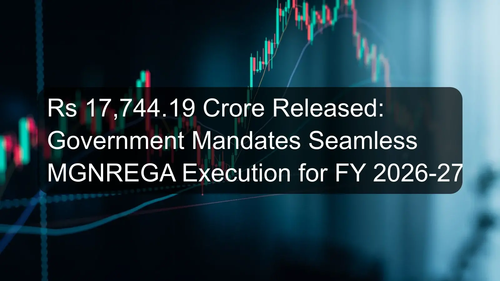 Rs 17,744.19 Crore Released: Government Mandates Seamless MGNREGA Execution for FY 2026-27