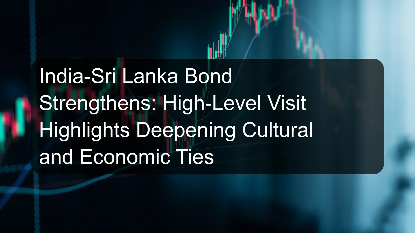 India-Sri Lanka Bond Strengthens: High-Level Visit Highlights Deepening Cultural and Economic Ties