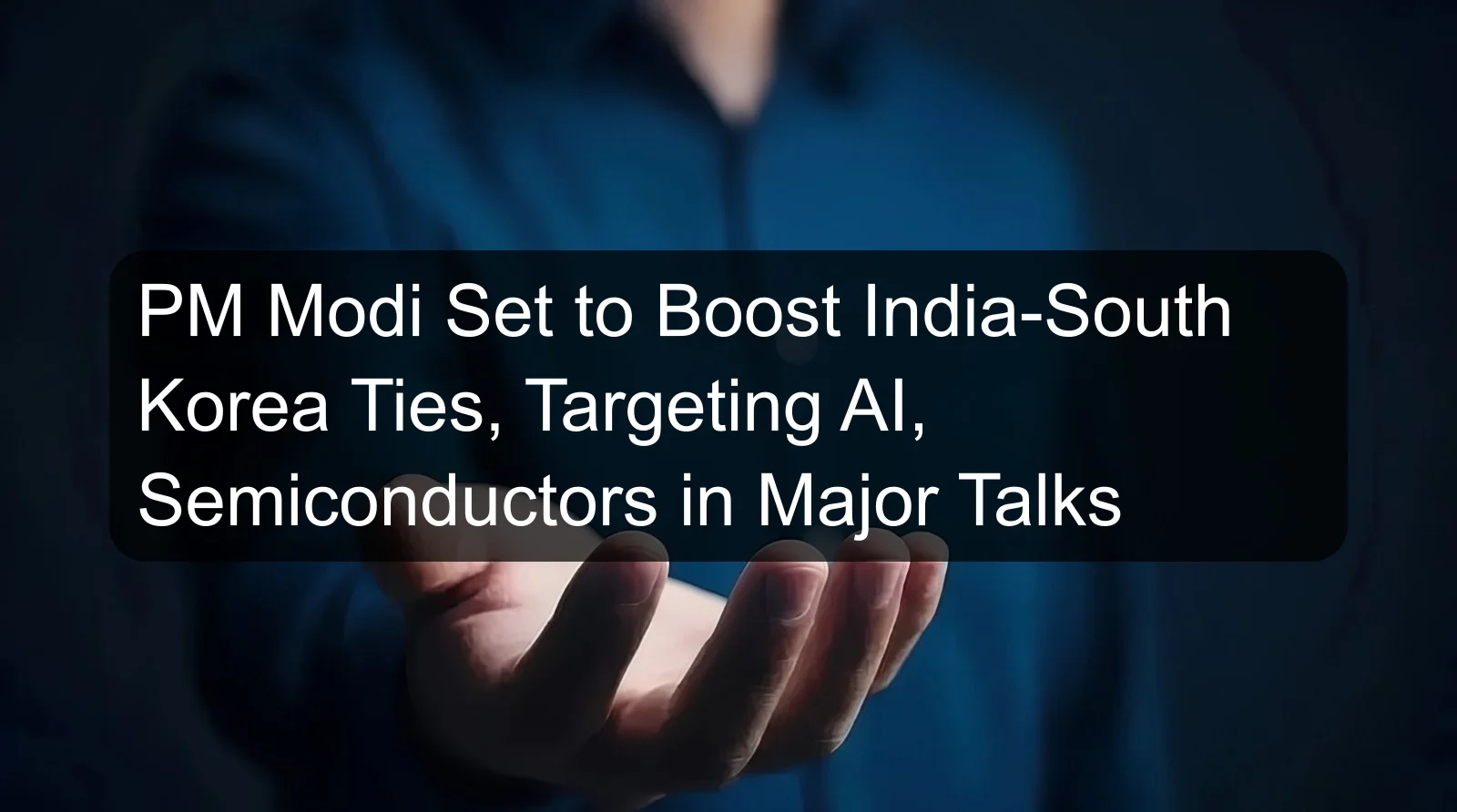 PM Modi Set to Boost India-South Korea Ties, Targeting AI, Semiconductors in Major Talks