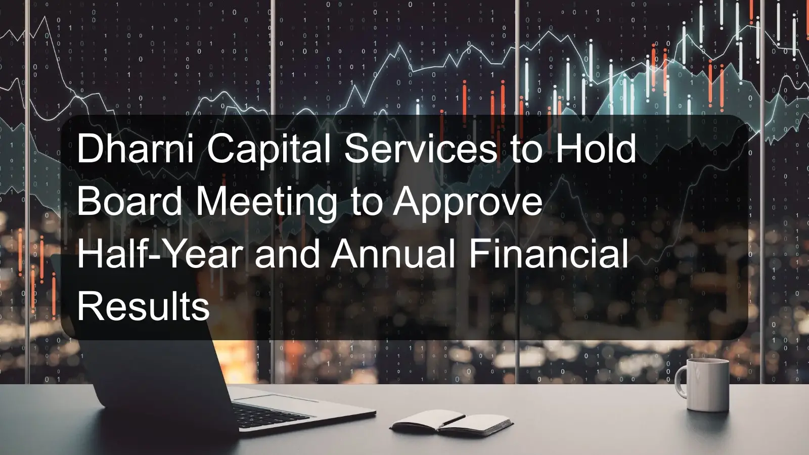 Dharni Capital Services to Hold Board Meeting to Approve Half-Year and Annual Financial Results