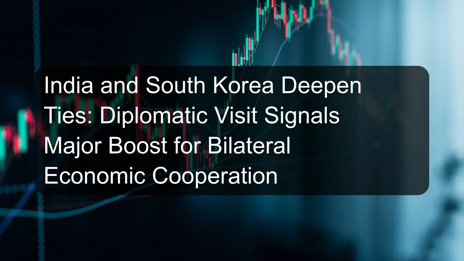 India and South Korea Deepen Ties: Diplomatic Visit Signals Major Boost for Bilateral Economic Cooperation
