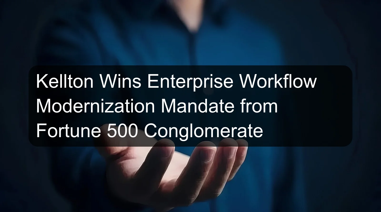 Kellton Wins Enterprise Workflow Modernization Mandate from Fortune 500 Conglomerate