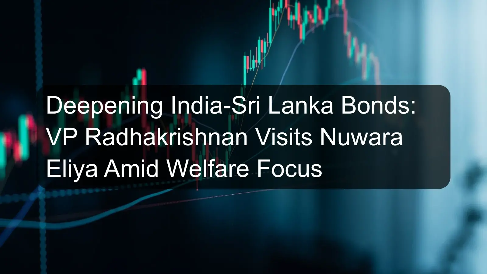 Deepening India-Sri Lanka Bonds: VP Radhakrishnan Visits Nuwara Eliya Amid Welfare Focus