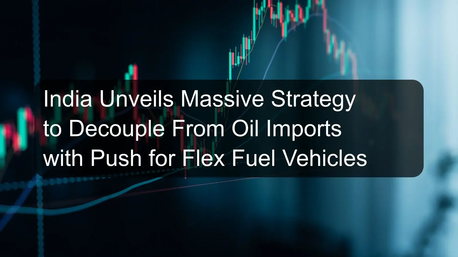 India Unveils Massive Strategy to Decouple From Oil Imports with Push for Flex Fuel Vehicles