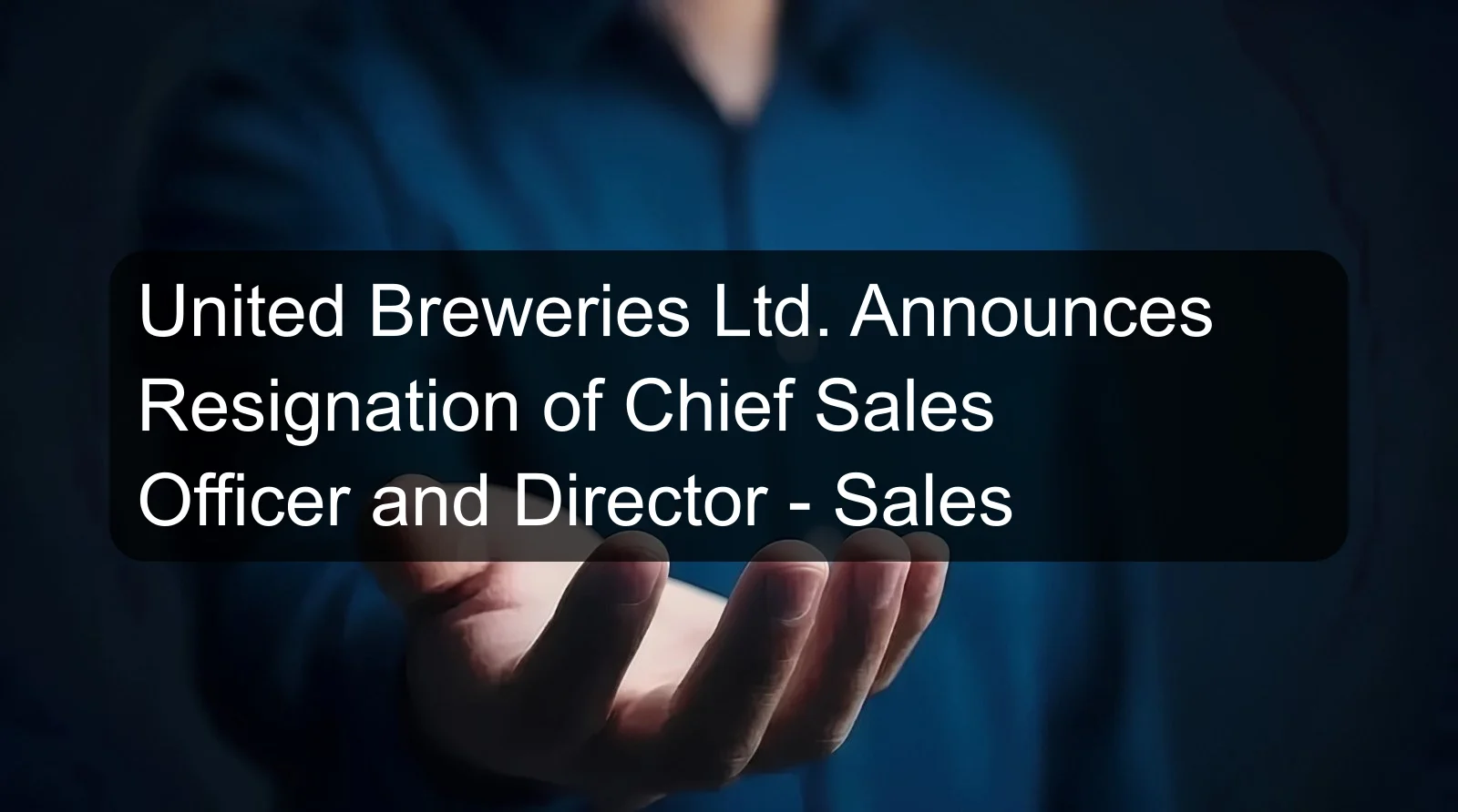 United Breweries Ltd. Announces Resignation of Chief Sales Officer and Director - Sales