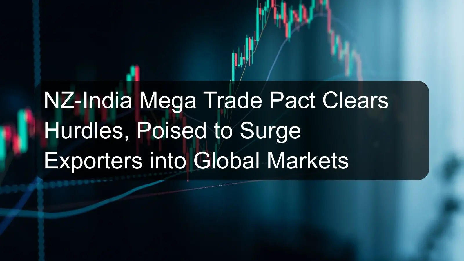 NZ-India Mega Trade Pact Clears Hurdles, Poised to Surge Exporters into Global Markets