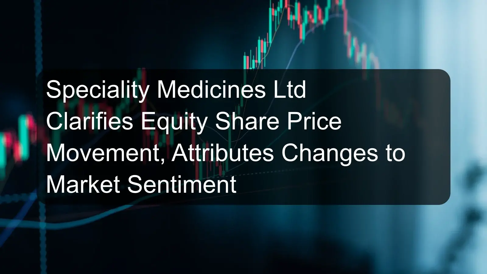 Speciality Medicines Ltd Clarifies Equity Share Price Movement, Attributes Changes to Market Sentiment