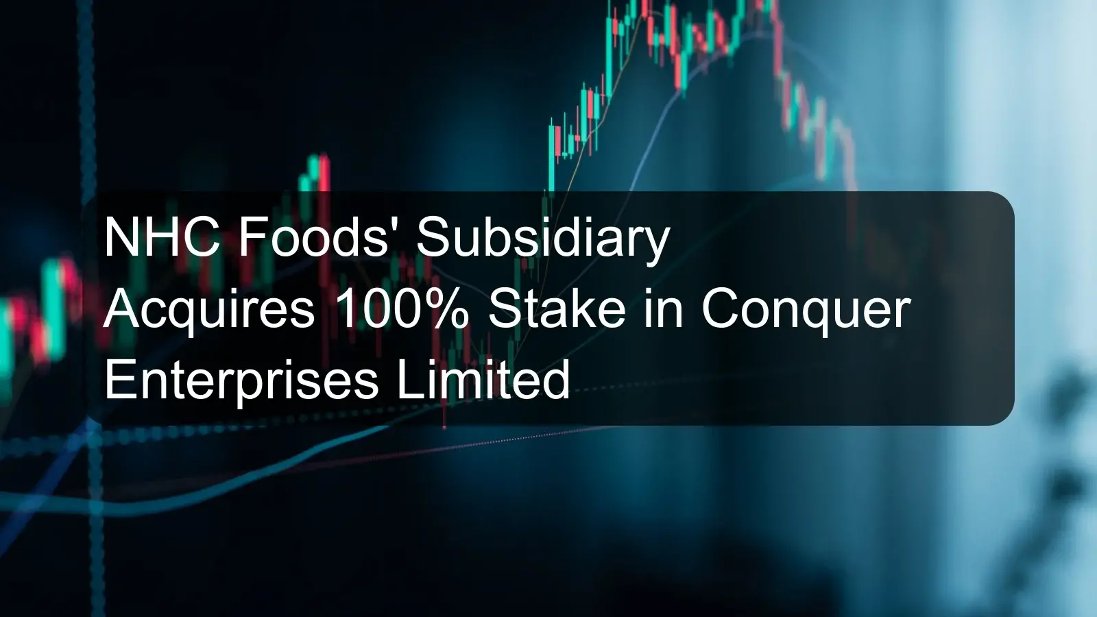 NHC Foods' Subsidiary Acquires 100% Stake in Conquer Enterprises Limited
