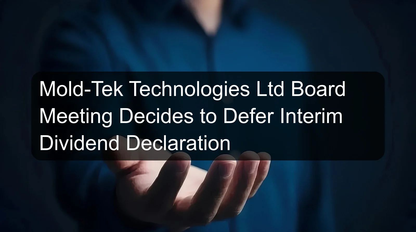 Mold-Tek Technologies Ltd Board Meeting Decides to Defer Interim Dividend Declaration