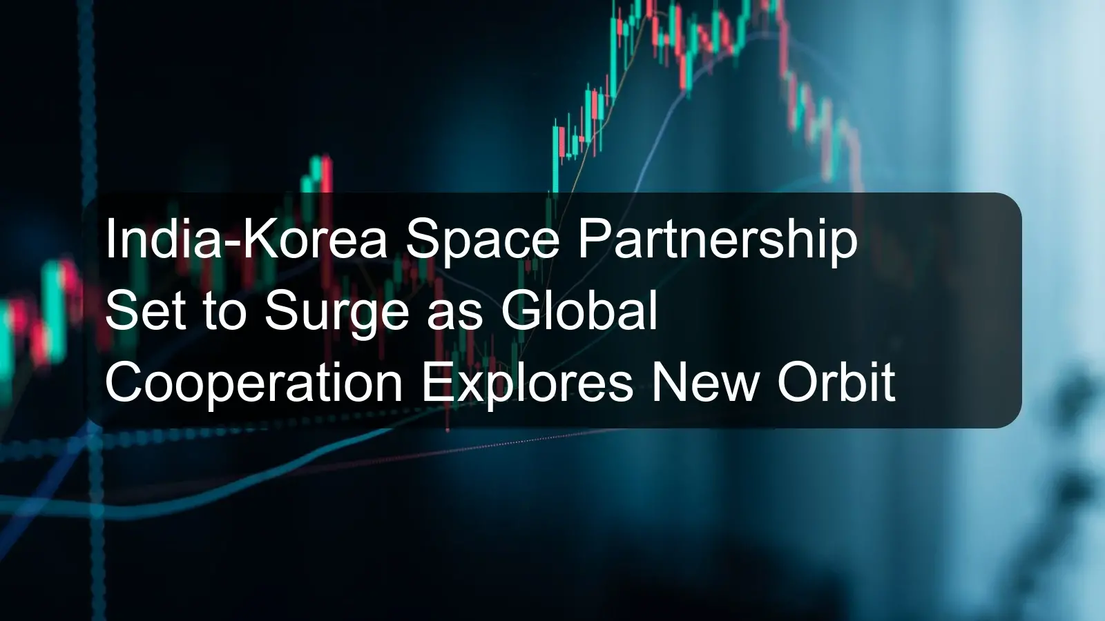 India-Korea Space Partnership Set to Surge as Global Cooperation Explores New Orbit