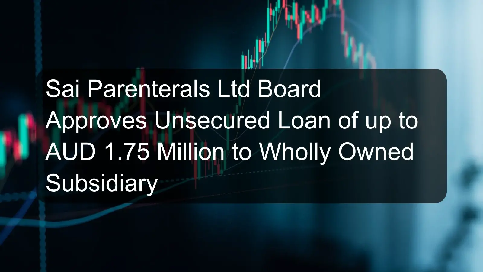 Sai Parenterals Ltd Board Approves Unsecured Loan of up to AUD 1.75 Million to Wholly Owned Subsidiary