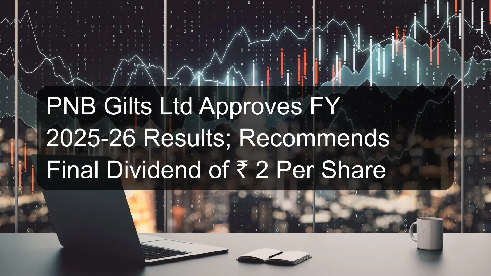 PNB Gilts Ltd Approves FY 2025-26 Results; Recommends Final Dividend of ₹ 2 Per Share