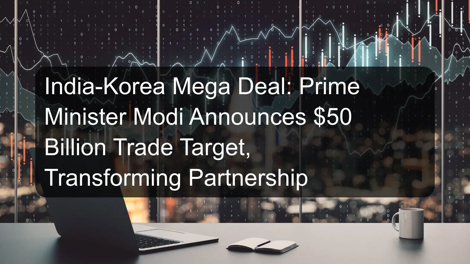 India-Korea Mega Deal: Prime Minister Modi Announces $50 Billion Trade Target, Transforming Partnership