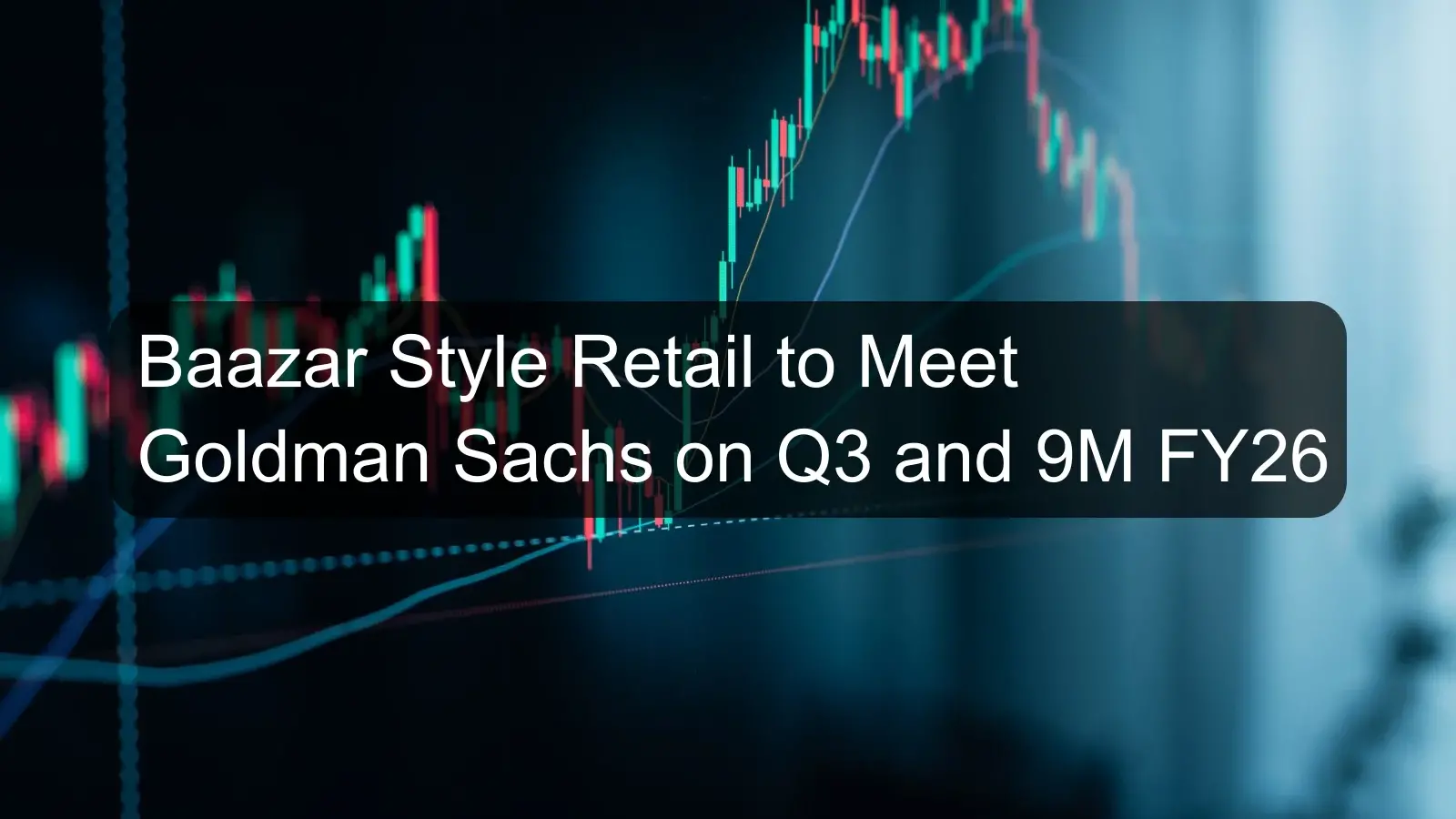 Baazar Style Retail to Meet Goldman Sachs on Q3 and 9M FY26