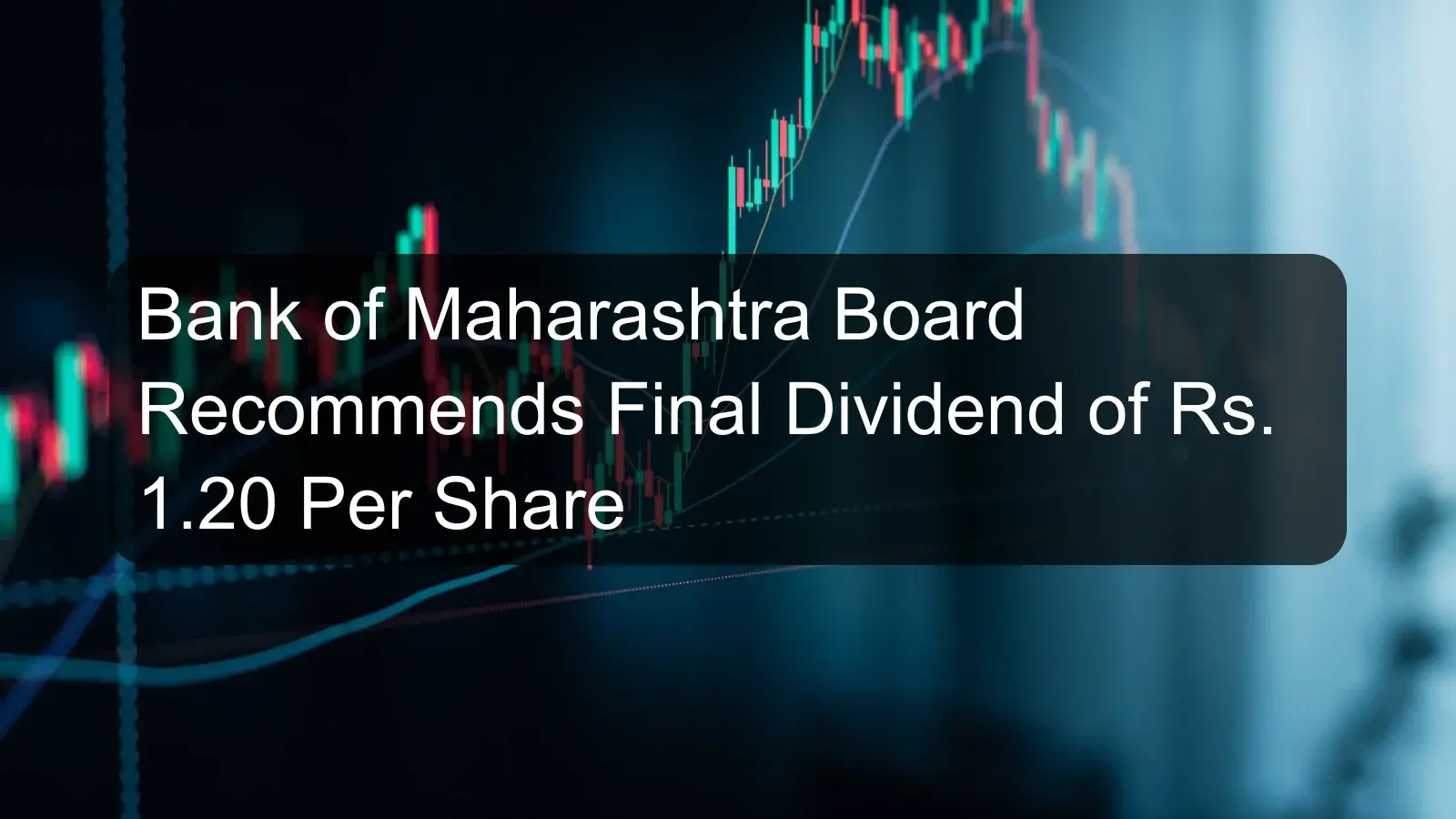 Bank of Maharashtra Board Recommends Final Dividend of Rs. 1.20 Per Share
