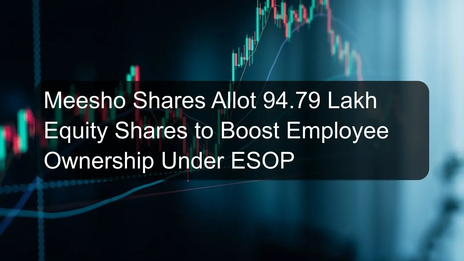 Meesho Shares Allot 94.79 Lakh Equity Shares to Boost Employee Ownership Under ESOP