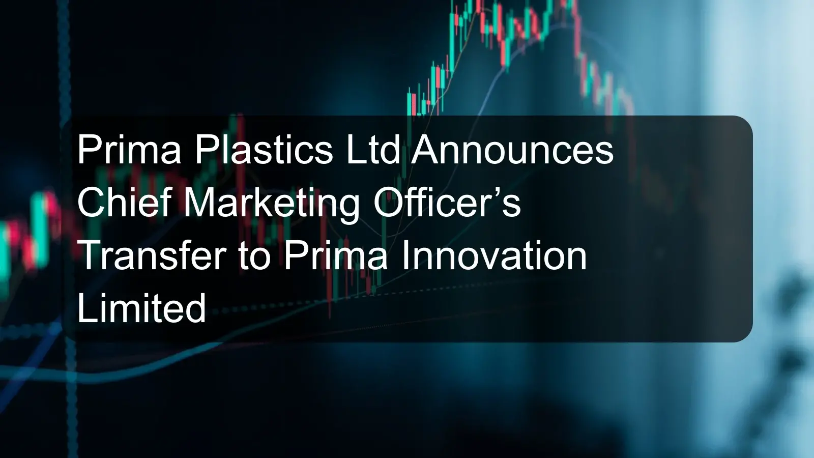 Prima Plastics Ltd Announces Chief Marketing Officer’s Transfer to Prima Innovation Limited