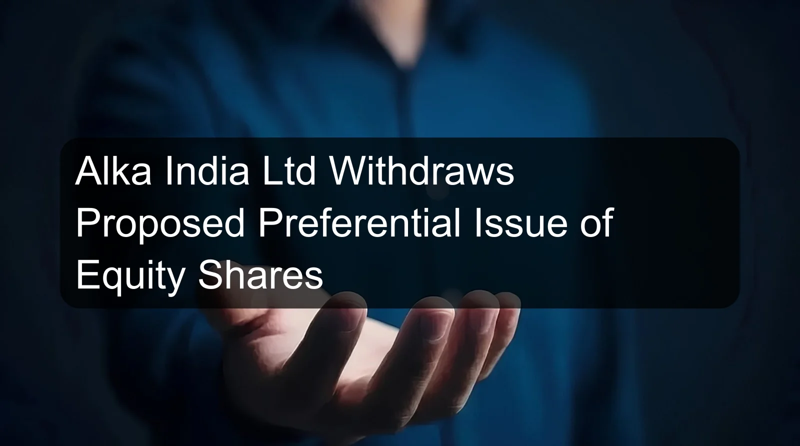 Alka India Ltd Withdraws Proposed Preferential Issue of Equity Shares