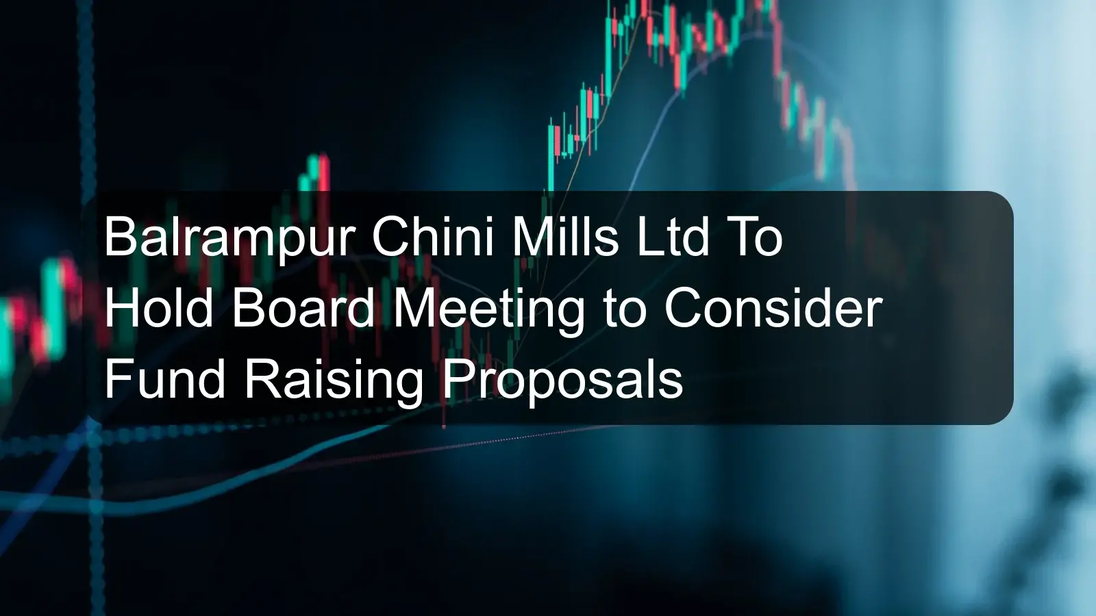 Balrampur Chini Mills Ltd To Hold Board Meeting to Consider Fund Raising Proposals