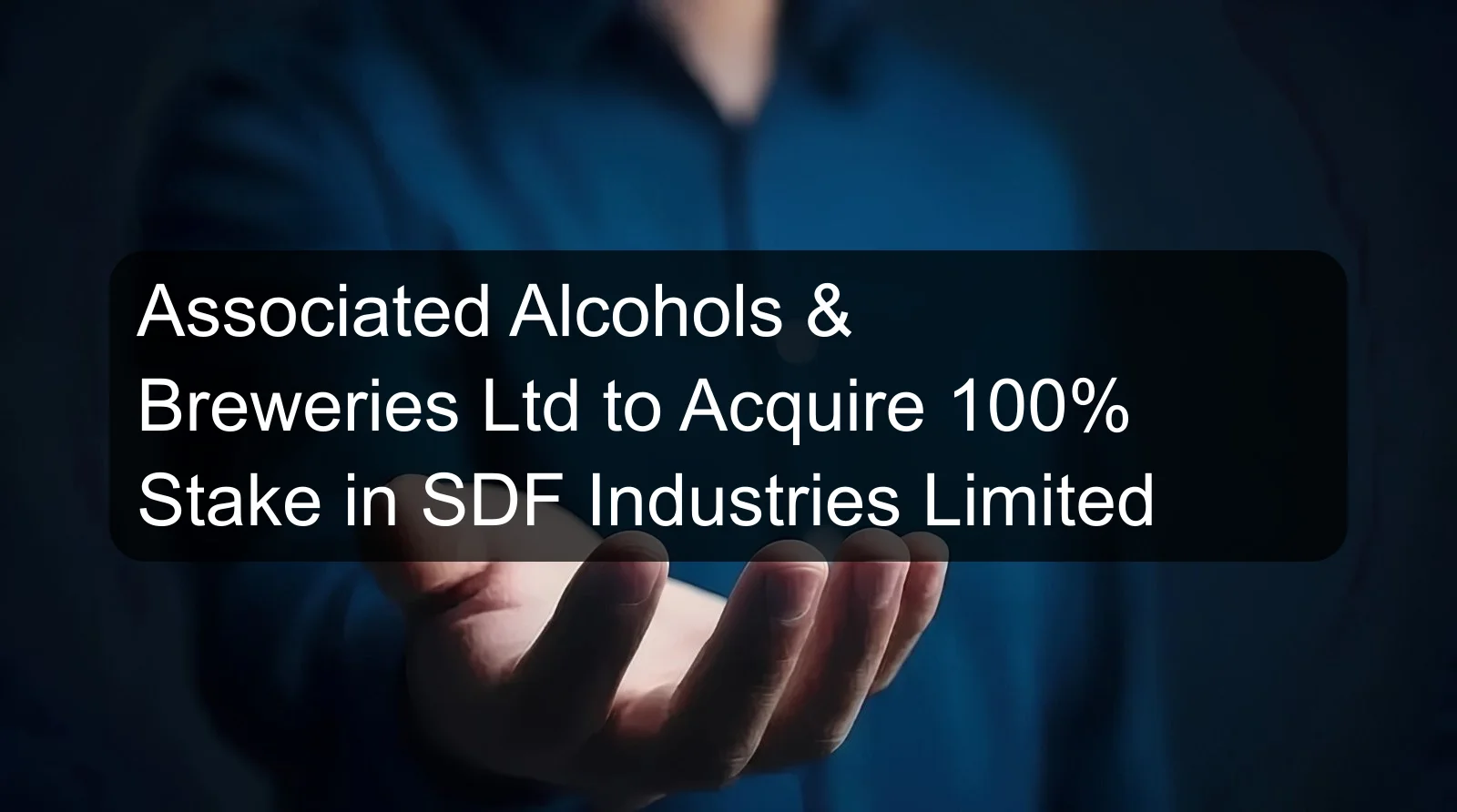 Associated Alcohols & Breweries Ltd to Acquire 100% Stake in SDF Industries Limited