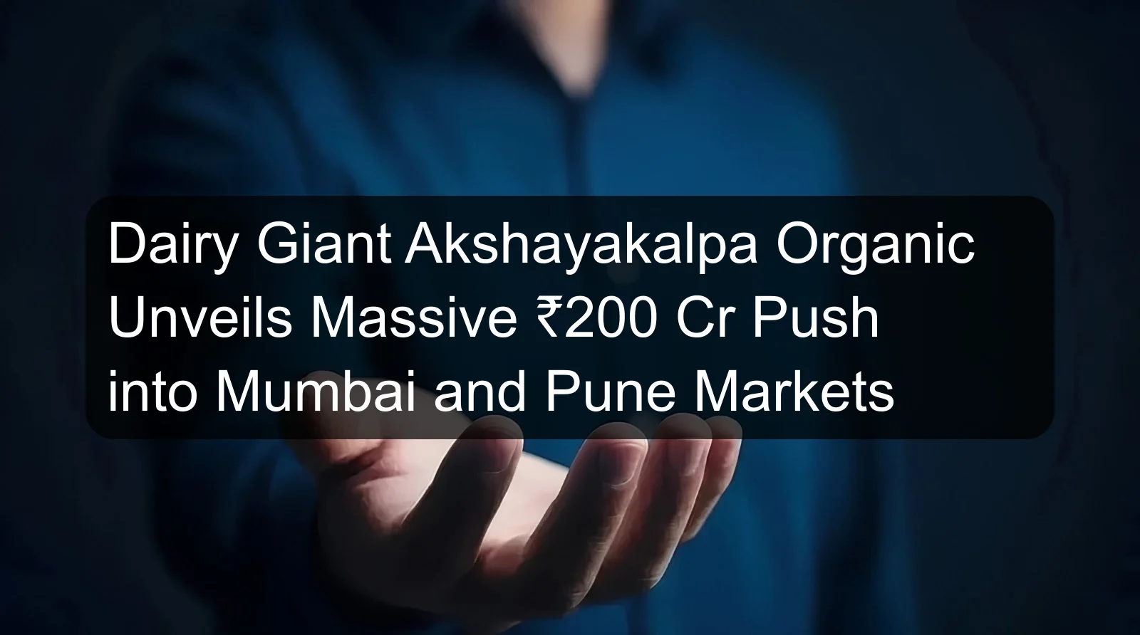 Dairy Giant Akshayakalpa Organic Unveils Massive ₹200 Cr Push into Mumbai and Pune Markets