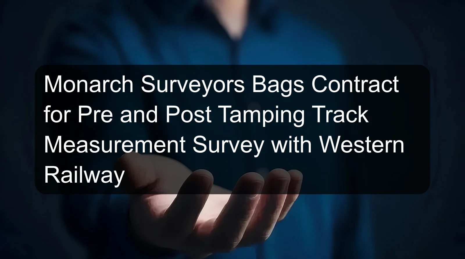 Monarch Surveyors Bags Contract for Pre and Post Tamping Track Measurement Survey with Western Railway