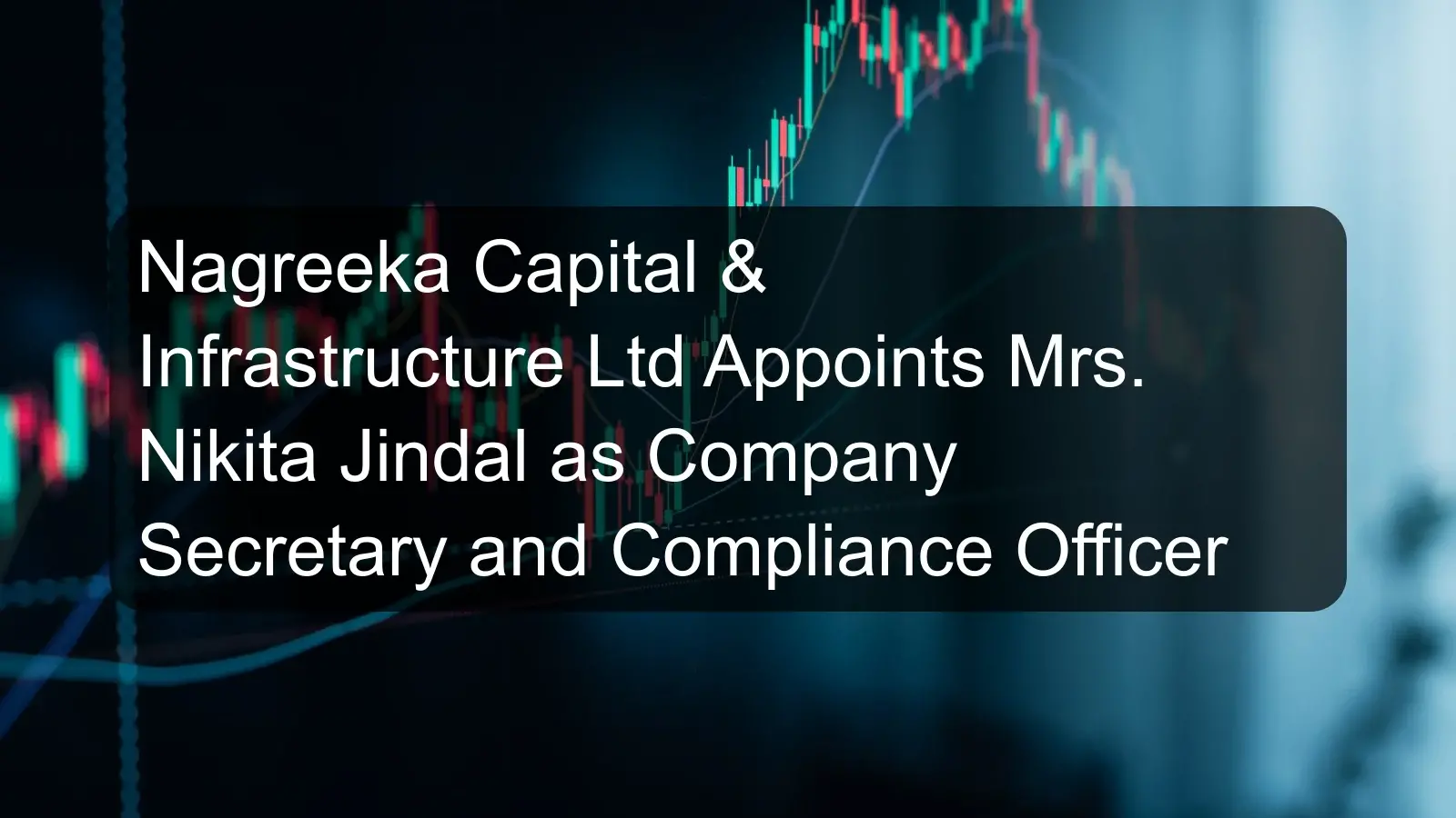 Nagreeka Capital & Infrastructure Ltd Appoints Mrs. Nikita Jindal as Company Secretary and Compliance Officer