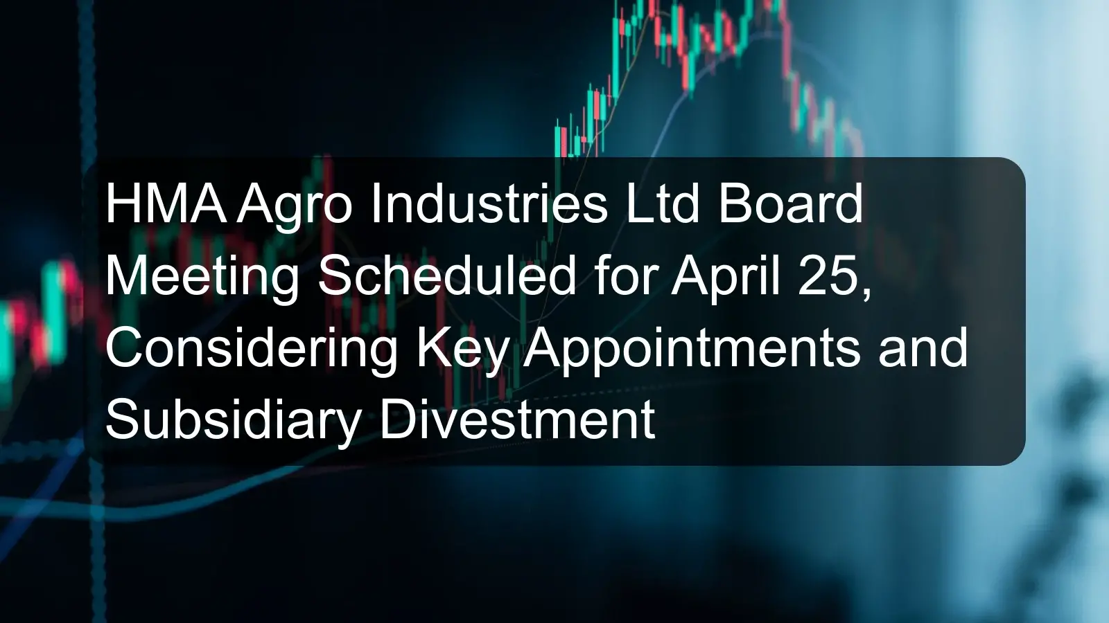 HMA Agro Industries Ltd Board Meeting Scheduled for April 25, Considering Key Appointments and Subsidiary Divestment