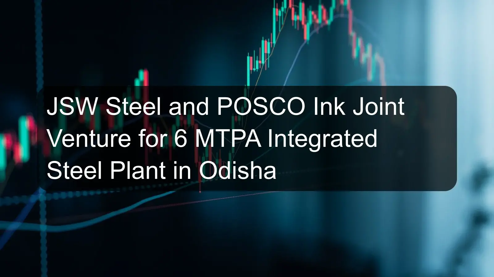 JSW Steel and POSCO Ink Joint Venture for 6 MTPA Integrated Steel Plant in Odisha